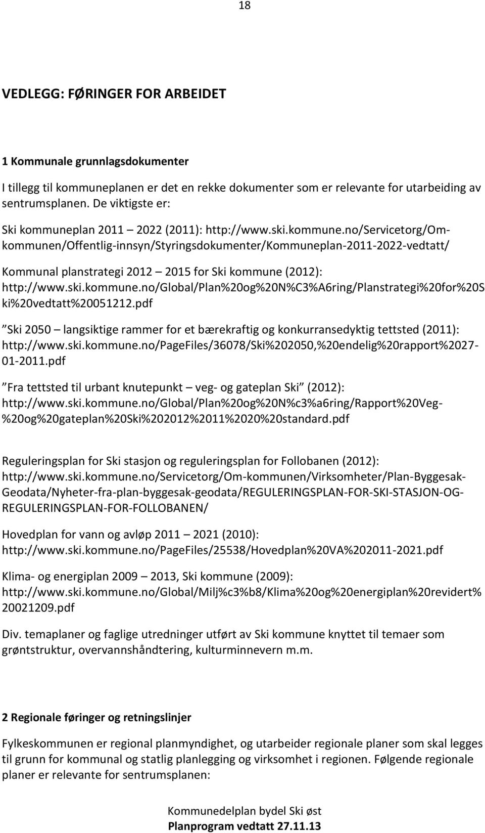 ski.kommune.no/global/plan%20og%20n%c3%a6ring/planstrategi%20for%20s ki%20vedtatt%20051212.pdf Ski 2050 langsiktige rammer for et bærekraftig og konkurransedyktig tettsted (2011): http://www.ski.kommune.no/pagefiles/36078/ski%202050,%20endelig%20rapport%2027-01-2011.