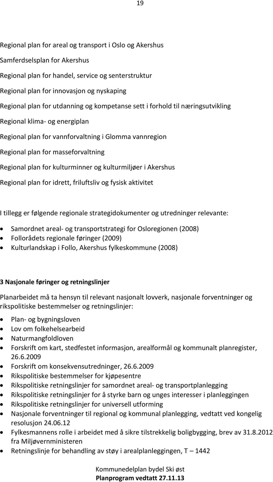 kulturminner og kulturmiljøer i Akershus Regional plan for idrett, friluftsliv og fysisk aktivitet I tillegg er følgende regionale strategidokumenter og utredninger relevante: Samordnet areal- og