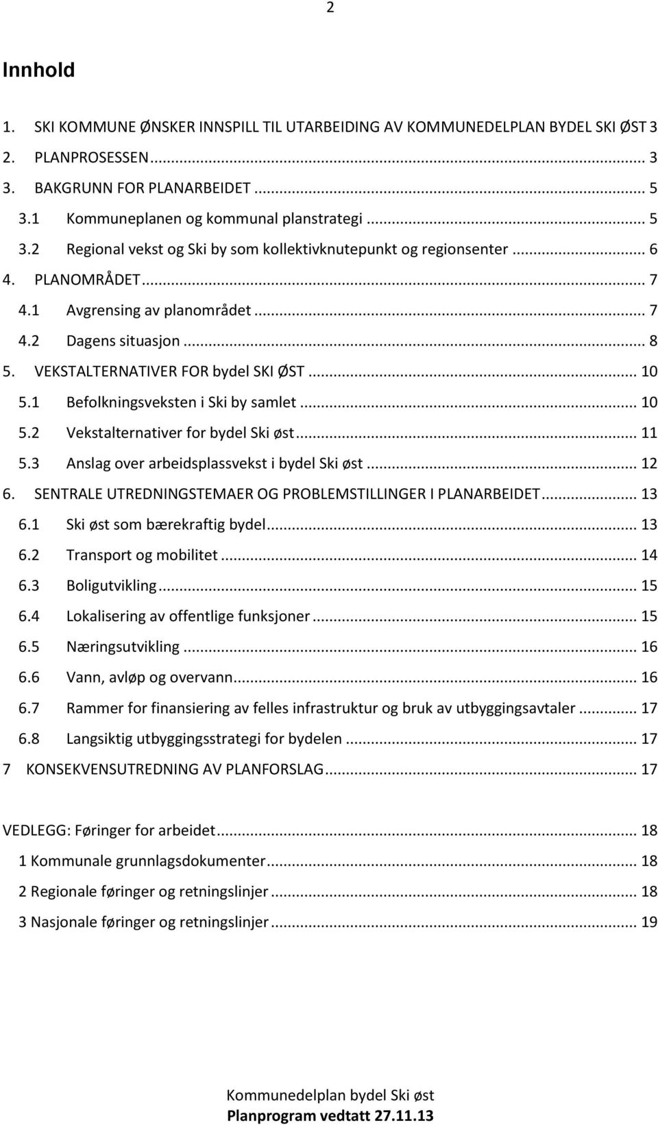 .. 8 5. VEKSTALTERNATIVER FOR bydel SKI ØST... 10 5.1 Befolkningsveksten i Ski by samlet... 10 5.2 Vekstalternativer for bydel Ski øst... 11 5.3 Anslag over arbeidsplassvekst i bydel Ski øst... 12 6.