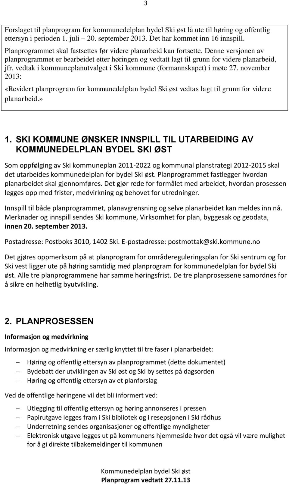 vedtak i kommuneplanutvalget i Ski kommune (formannskapet) i møte 27. november 2013: «Revidert planprogram for kommunedelplan bydel Ski øst vedtas lagt til grunn for videre planarbeid.» 1.