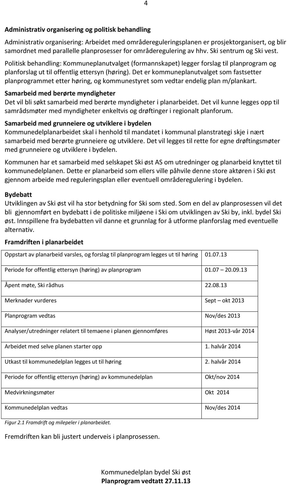 Det er kommuneplanutvalget som fastsetter planprogrammet etter høring, og kommunestyret som vedtar endelig plan m/plankart.