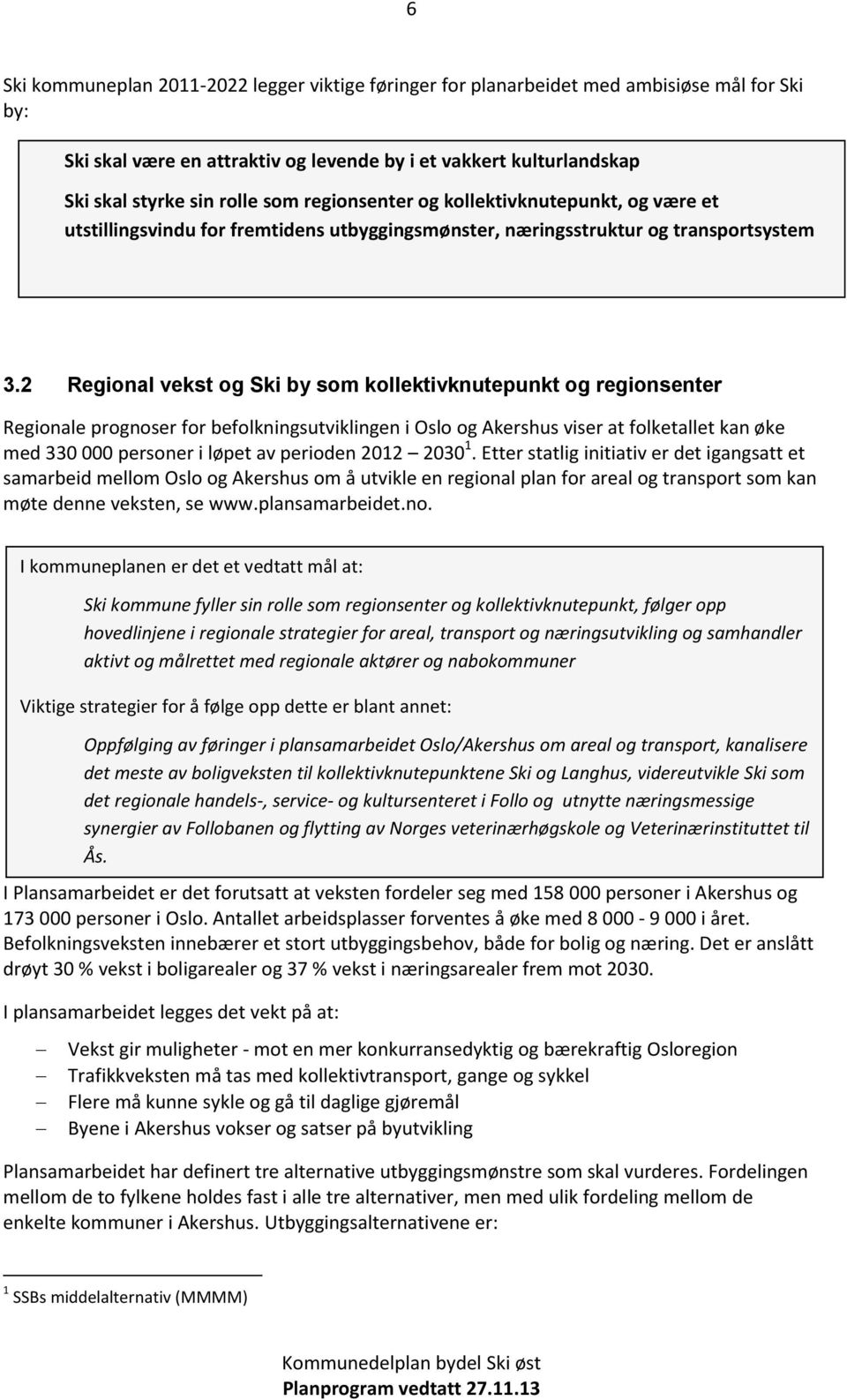 2 Regional vekst og Ski by som kollektivknutepunkt og regionsenter Regionale prognoser for befolkningsutviklingen i Oslo og Akershus viser at folketallet kan øke med 330 000 personer i løpet av