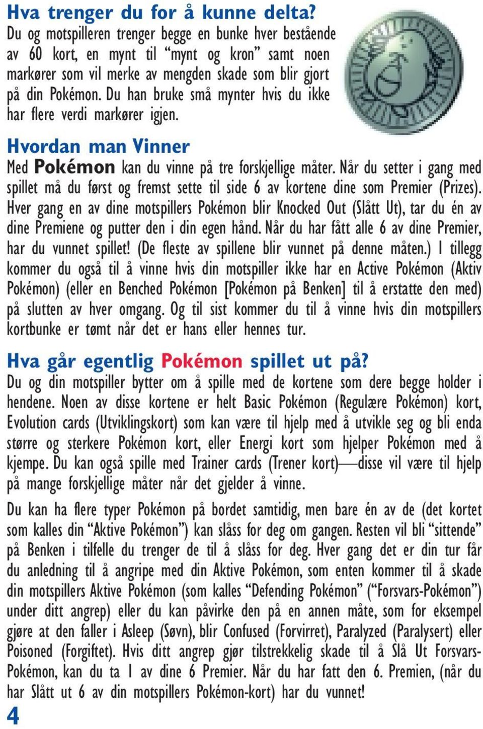 Du han bruke små mynter hvis du ikke har flere verdi markører igjen. Hvordan man Vinner Med Pokémon kan du vinne på tre forskjellige måter.