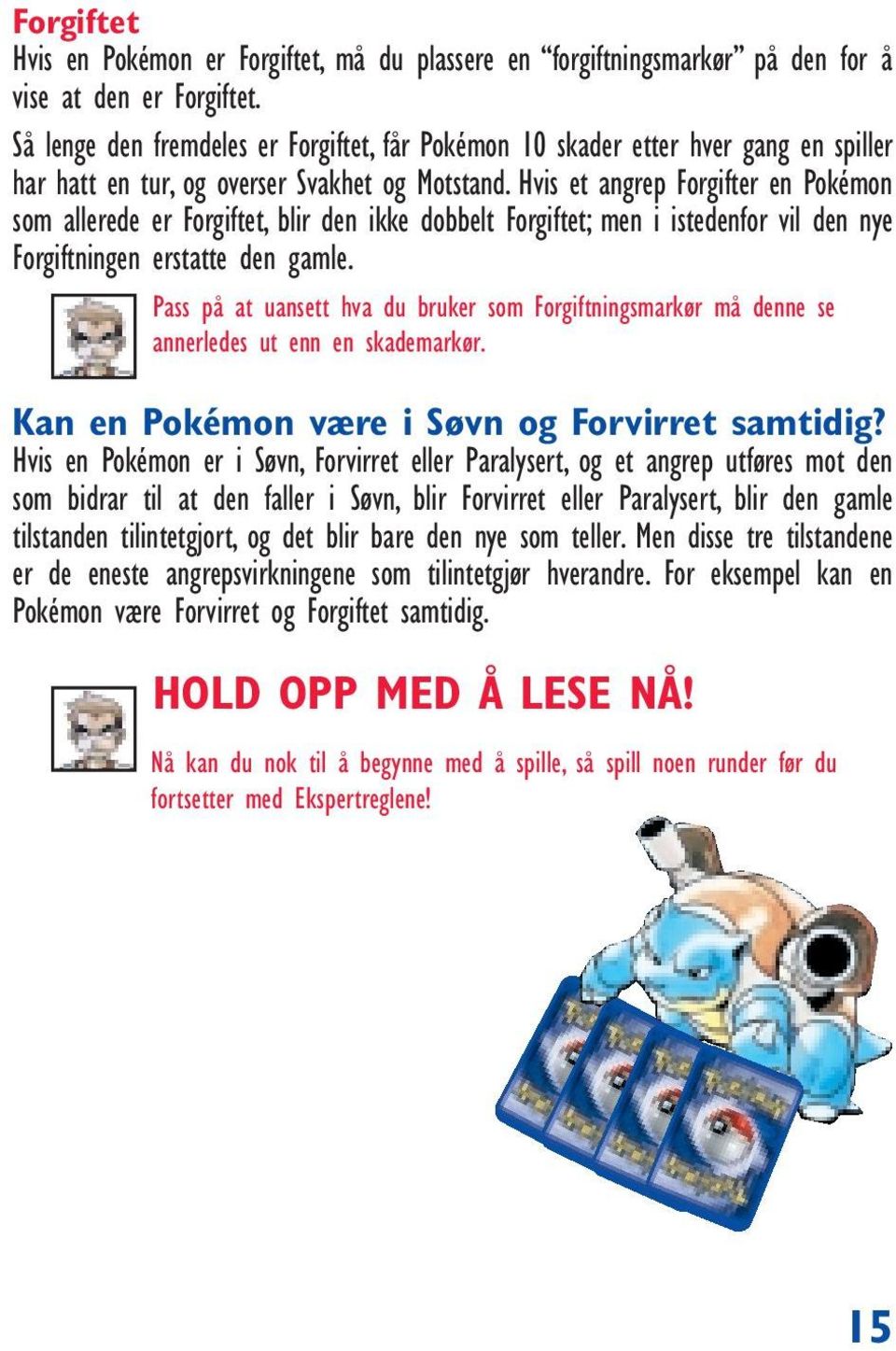 Hvis et angrep Forgifter en Pokémon som allerede er Forgiftet, blir den ikke dobbelt Forgiftet; men i istedenfor vil den nye Forgiftningen erstatte den gamle.