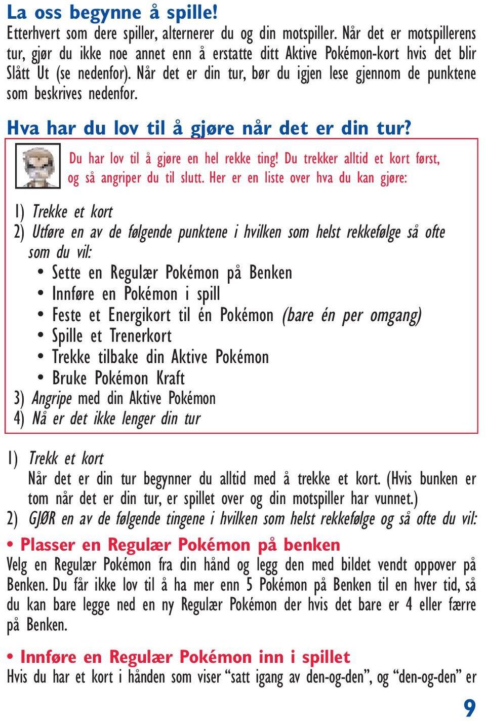 Når det er din tur, bør du igjen lese gjennom de punktene som beskrives nedenfor. Hva har du lov til å gjøre når det er din tur? Du har lov til å gjøre en hel rekke ting!