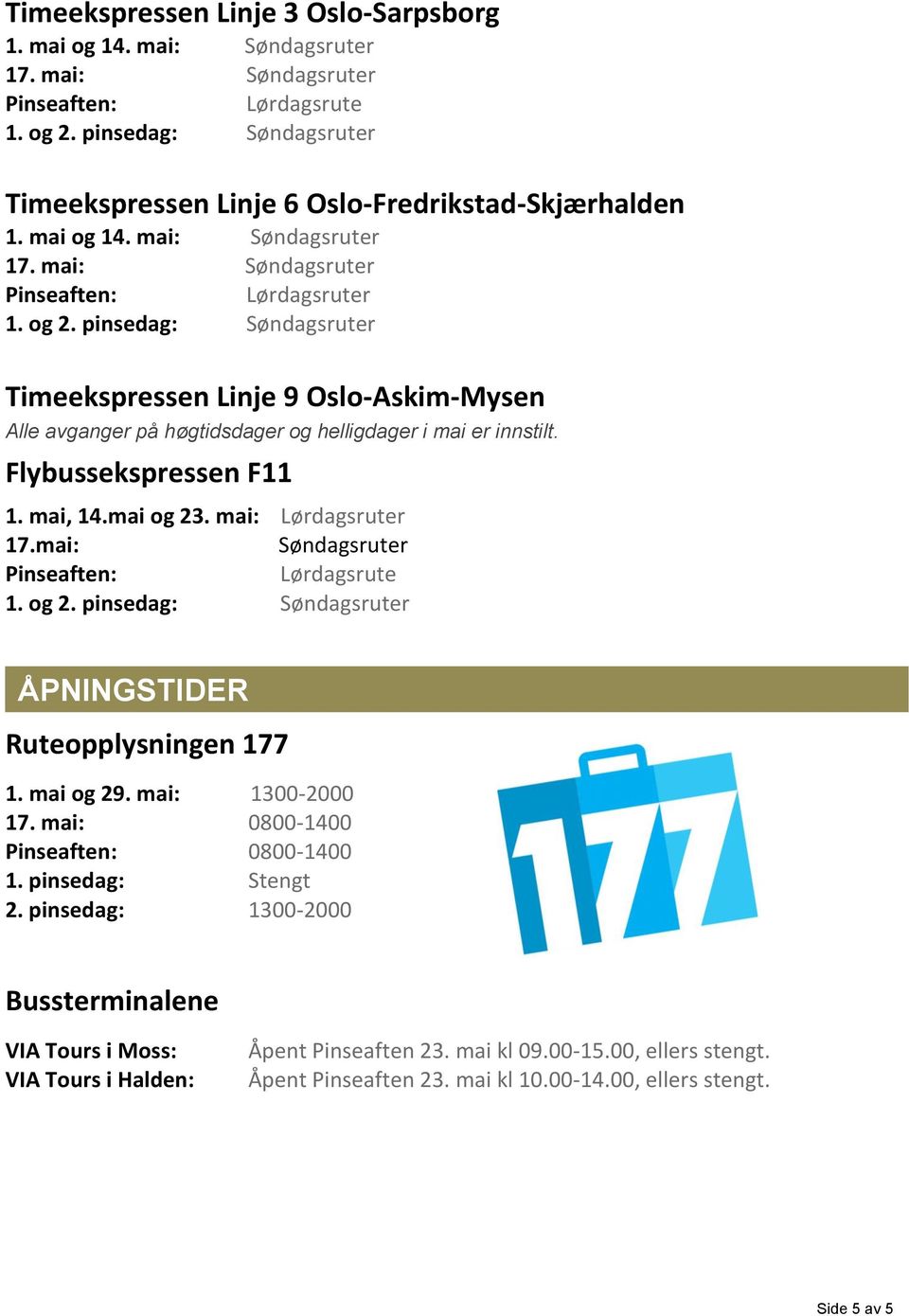 mai: Søndagsruter Timeekspressen Linje 9 Oslo-Askim-Mysen Alle avganger på høgtidsdager og helligdager i mai er innstilt. Flybussekspressen F11 1. mai, 14.mai og 23. mai: 17.