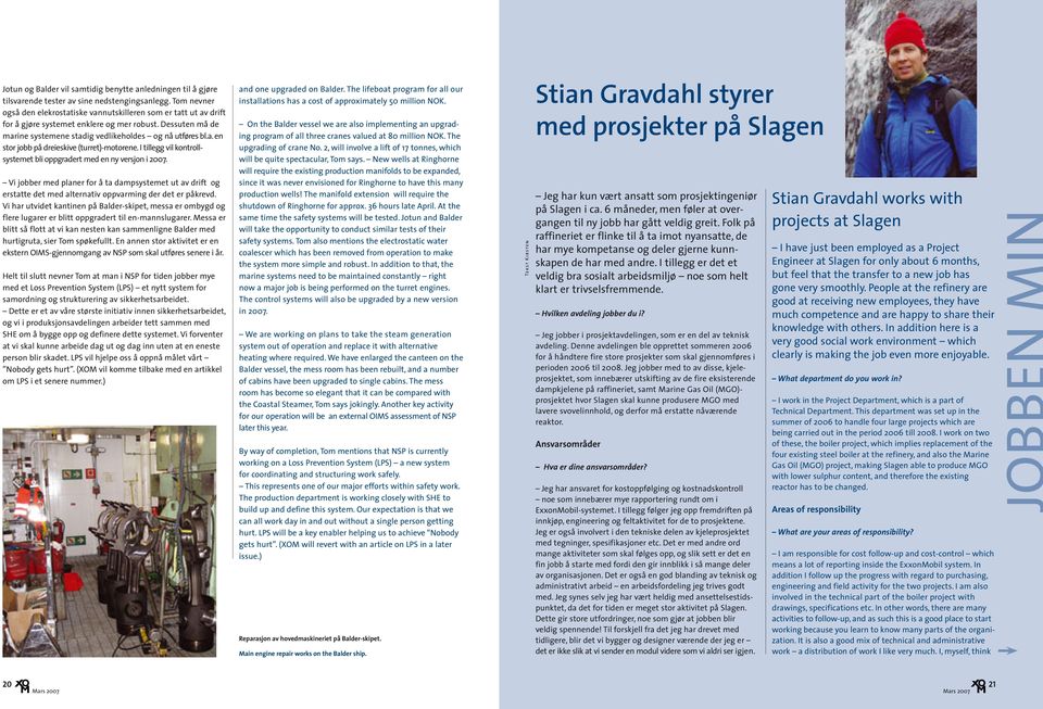 I tillegg vil kontrollsystemet bli oppgradert med en ny versjon i 2007. Vi jobber med planer for å ta dampsystemet ut av drift og erstatte det med alternativ oppvarming der det er påkrevd.