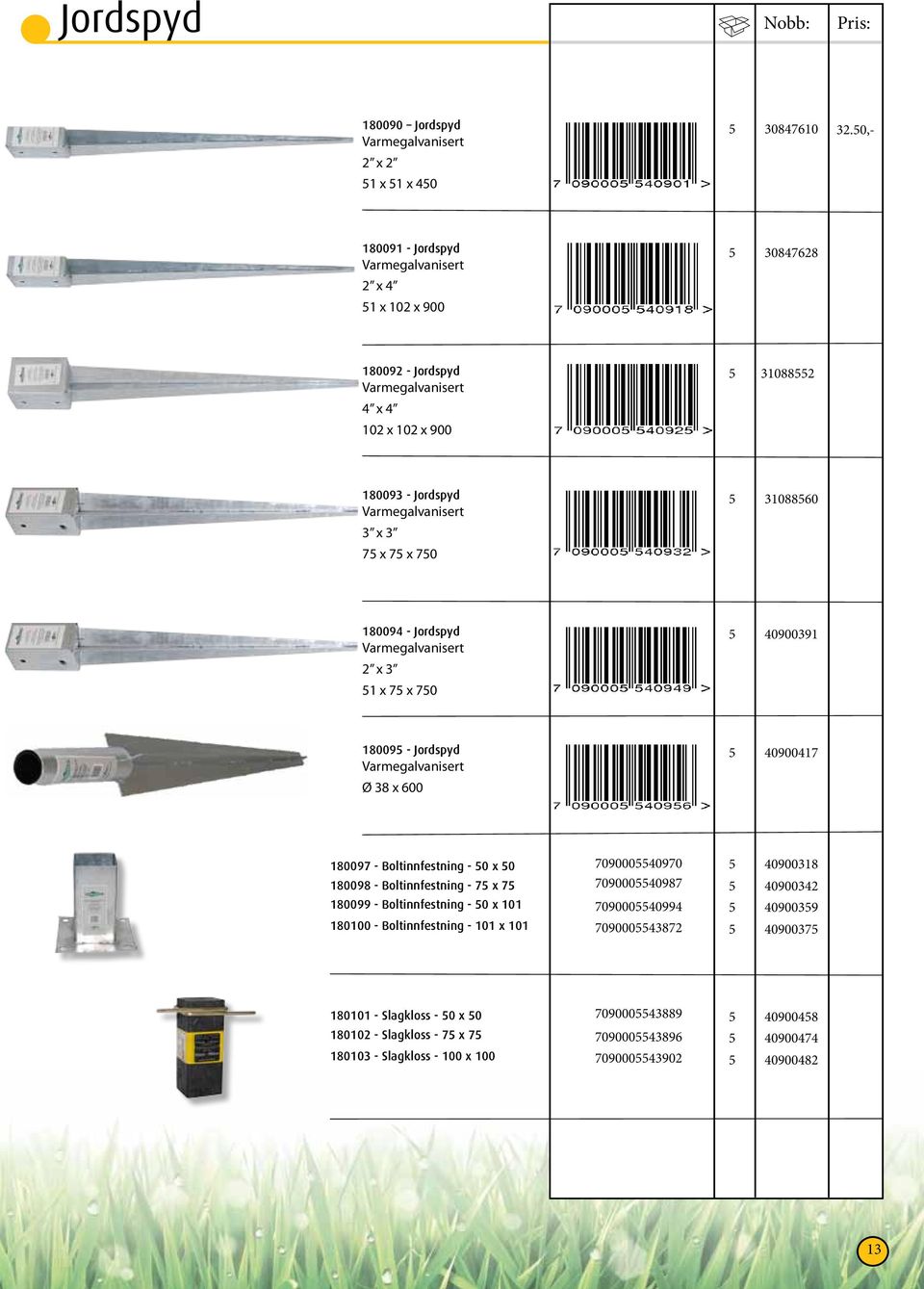 308860 80094 Jordspyd Varmegalvanisert 2 x 3 x 7 x 70 4090039 8009 Jordspyd Varmegalvanisert Ø 38 x 600 4090047 80097 Boltinnfestning 0 x 0 80098 Boltinnfestning 7 x 7