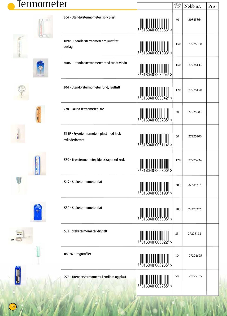 Frysetermometer i plast med krok Sylinderformet 60 2722200 80 Frysetermometer, kjøleskap med krok 20 2722234 9 Steketermometer flat 200