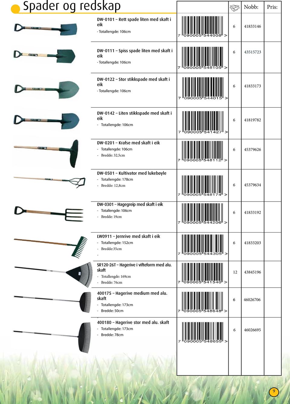 Totallengde: 78cm Bredde: 2,8cm 6 4379634 DW030 Hagegreip med skaft i eik Totallengde: 06cm Bredde: 9cm 6 483392 LW09 Jernrive med skaft i eik Totallengde: 2cm Bredde:3cm SR2026T Hagerive i vifteform