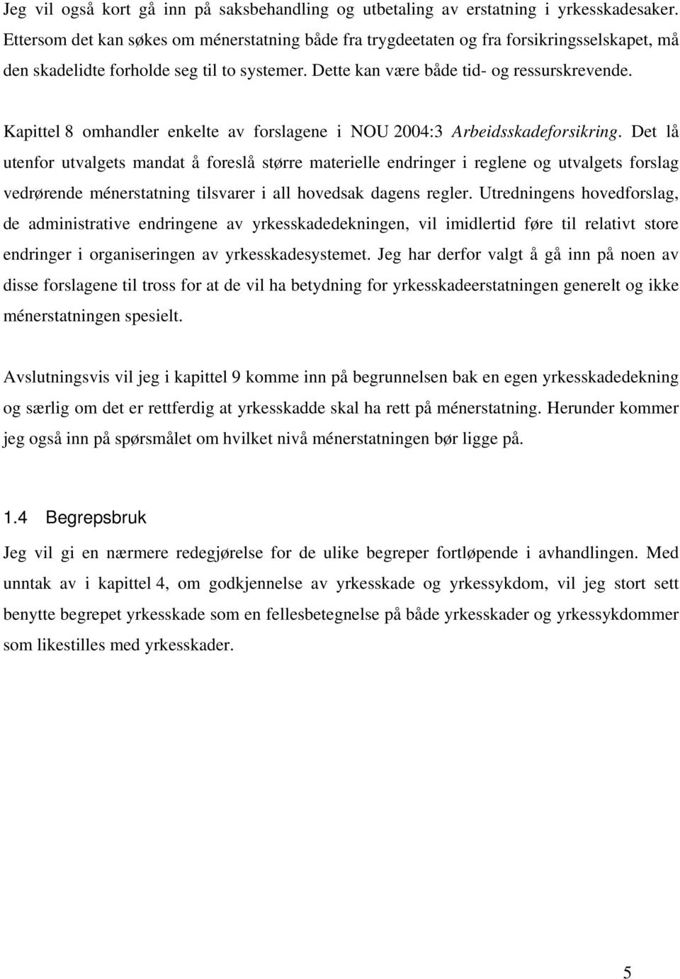 Kapittel 8 omhandler enkelte av forslagene i NOU 2004:3 Arbeidsskadeforsikring.