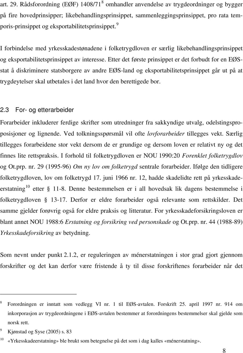 eksportabilitetsprinsippet. 9 I forbindelse med yrkesskadestønadene i folketrygdloven er særlig likebehandlingsprinsippet og eksportabilitetsprinsippet av interesse.