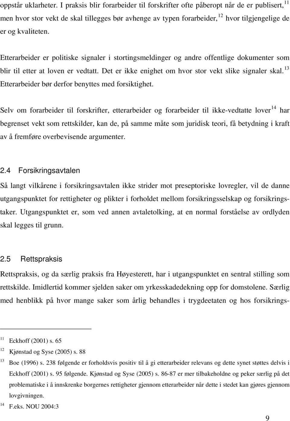 Etterarbeider er politiske signaler i stortingsmeldinger og andre offentlige dokumenter som blir til etter at loven er vedtatt. Det er ikke enighet om hvor stor vekt slike signaler skal.