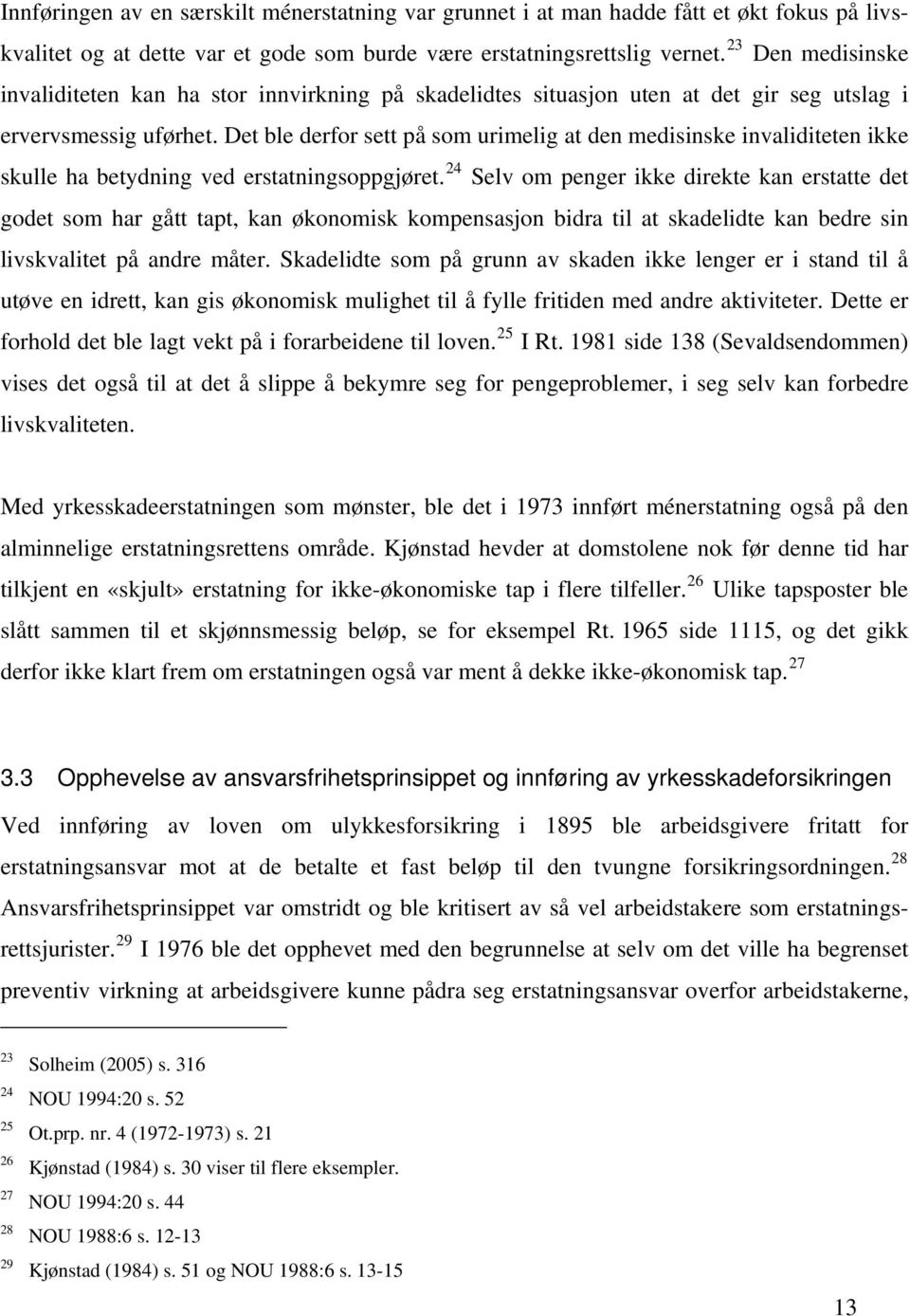 Det ble derfor sett på som urimelig at den medisinske invaliditeten ikke skulle ha betydning ved erstatningsoppgjøret.