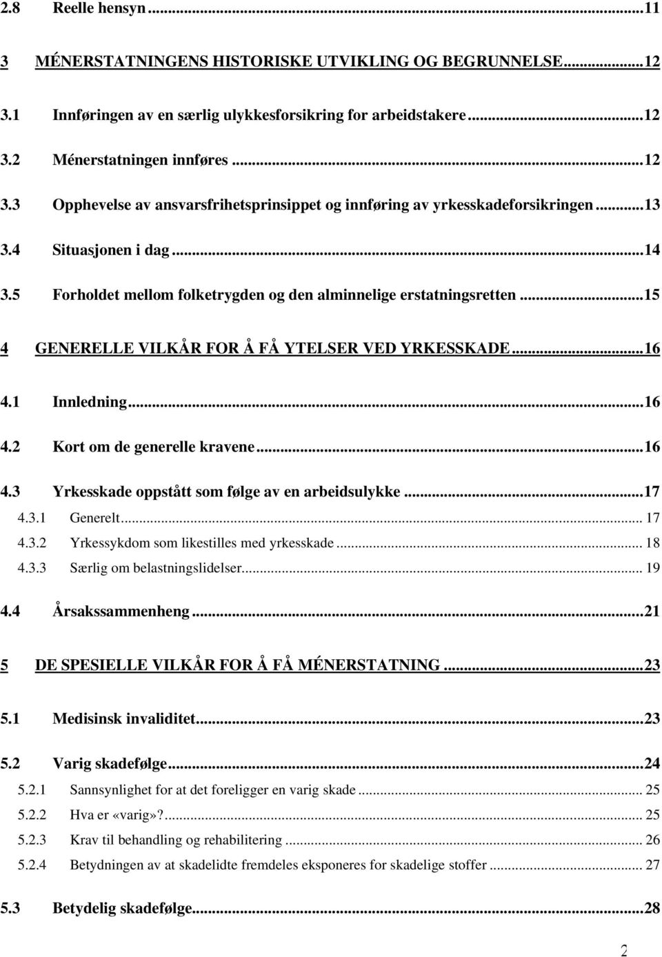 ..16 4.3 Yrkesskade oppstått som følge av en arbeidsulykke...17 4.3.1 Generelt... 17 4.3.2 Yrkessykdom som likestilles med yrkesskade... 18 4.3.3 Særlig om belastningslidelser... 19 4.