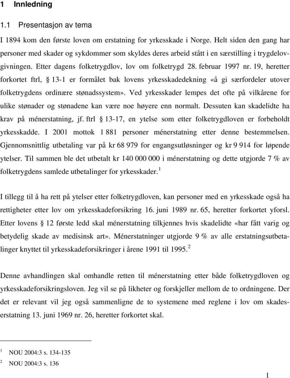 19, heretter forkortet ftrl, 13-1 er formålet bak lovens yrkesskadedekning «å gi særfordeler utover folketrygdens ordinære stønadssystem».