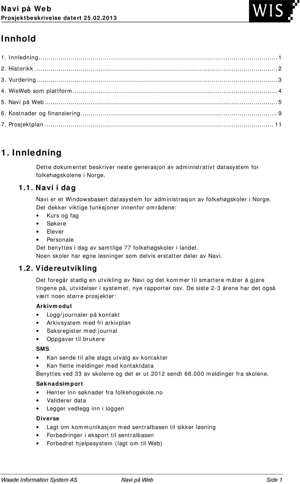 1. Navi i dag Navi er et Windowsbasert datasystem for administrasjon av folkehøgskoler i Norge.