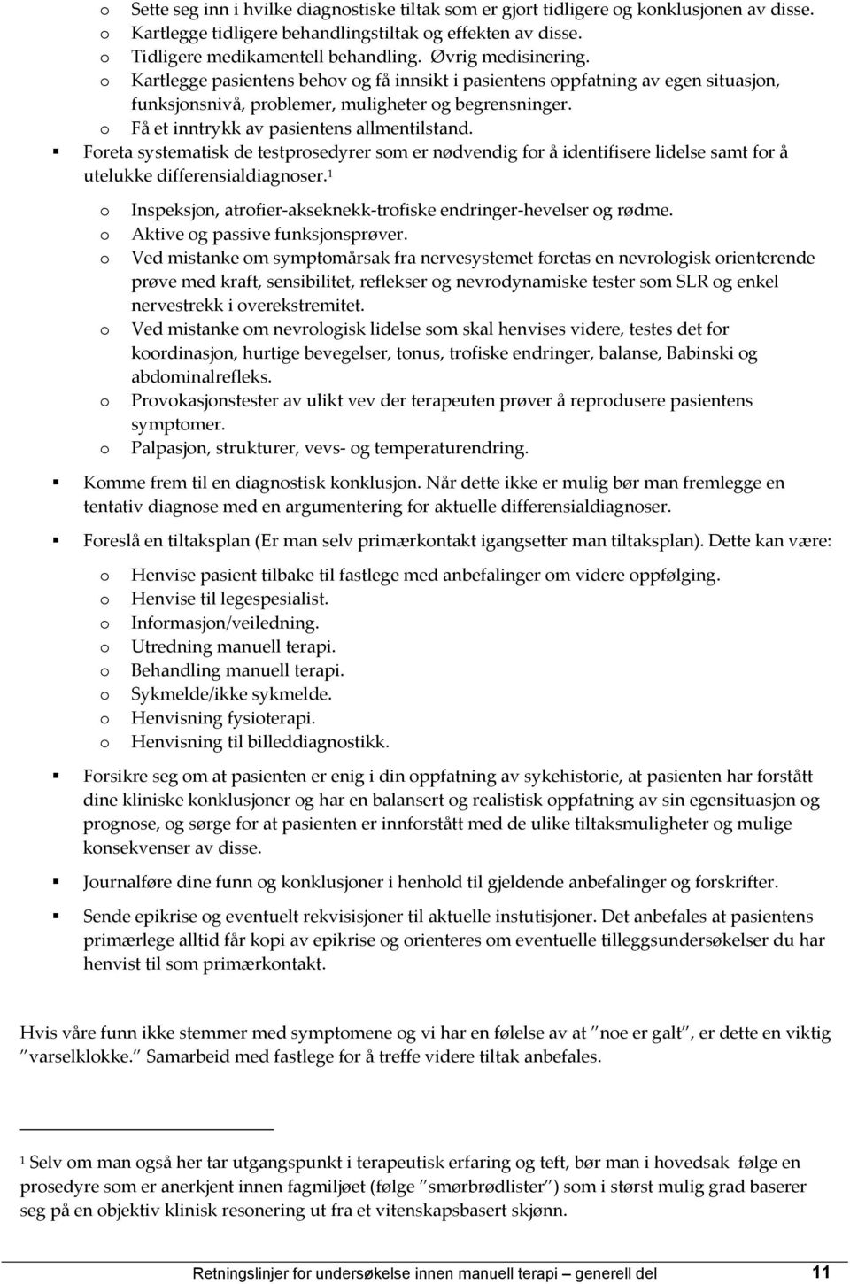 o Få et inntrykk av pasientens allmentilstand. Foreta systematisk de testprosedyrer som er nødvendig for å identifisere lidelse samt for å utelukke differensialdiagnoser.