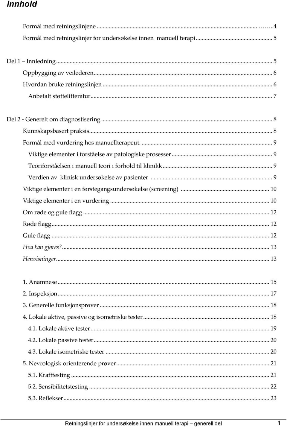 ...9 Viktige elementer i forståelse av patologiske prosesser... 9 Teoriforståelsen i manuell teori i forhold til klinikk... 9 Verdien av klinisk undersøkelse av pasienter.