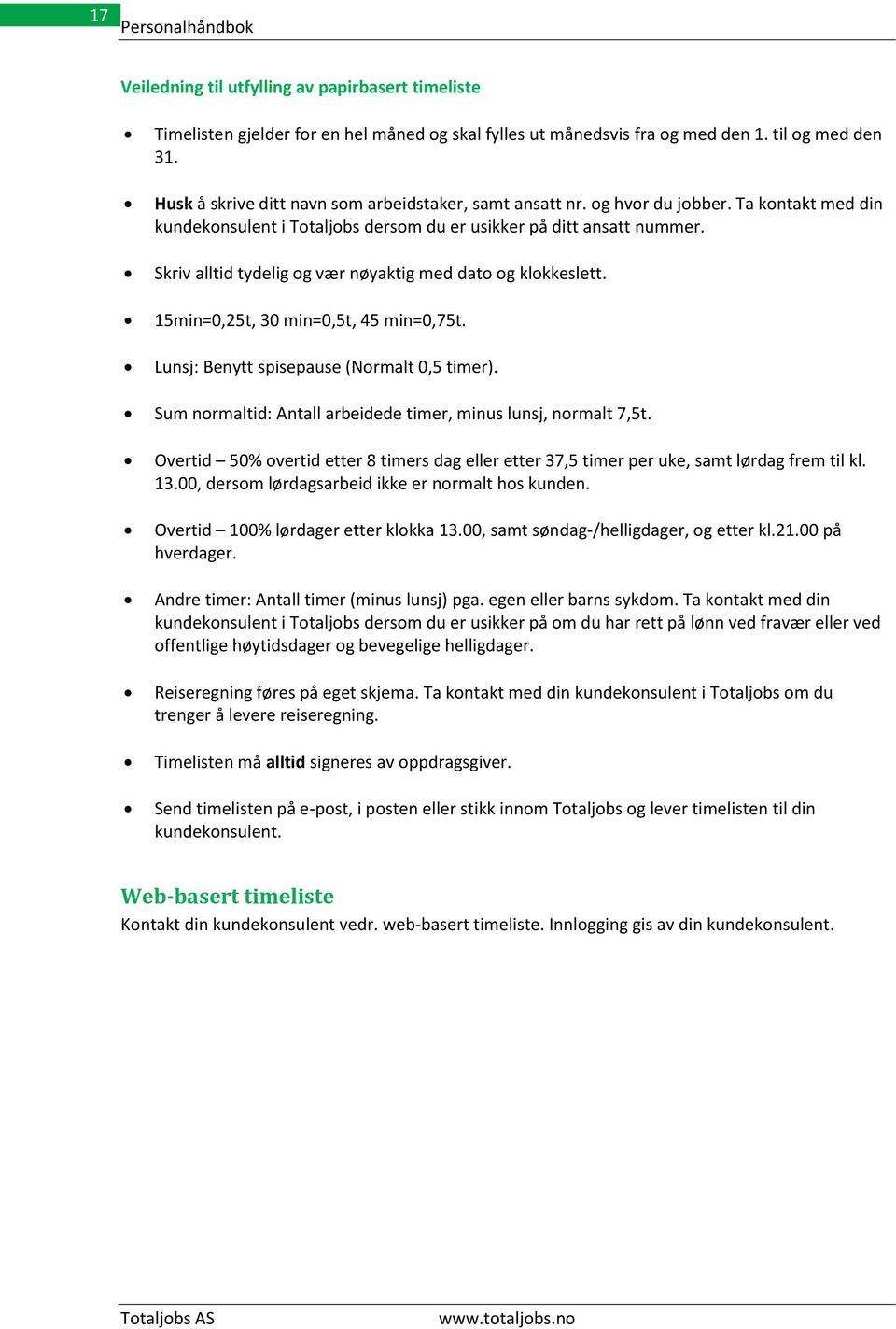 Skriv alltid tydelig og vær nøyaktig med dato og klokkeslett. 15min=0,25t, 30 min=0,5t, 45 min=0,75t. Lunsj: Benytt spisepause (Normalt 0,5 timer).