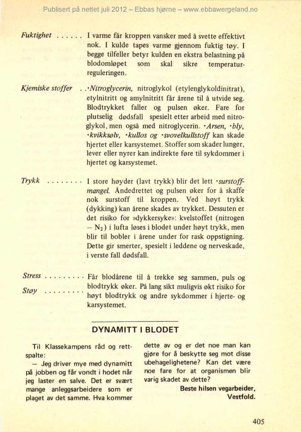 . Nitroglycerin, nitroglykol (etylenglykoldinitrat), etylnitritt og amylnitritt får årene til å utvide seg. Blodtrykket faller og pulsen øker.