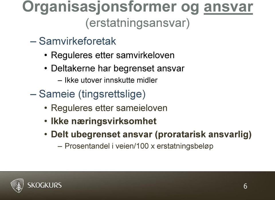 Sameie (tingsrettslige) Reguleres etter sameieloven Ikke næringsvirksomhet Delt