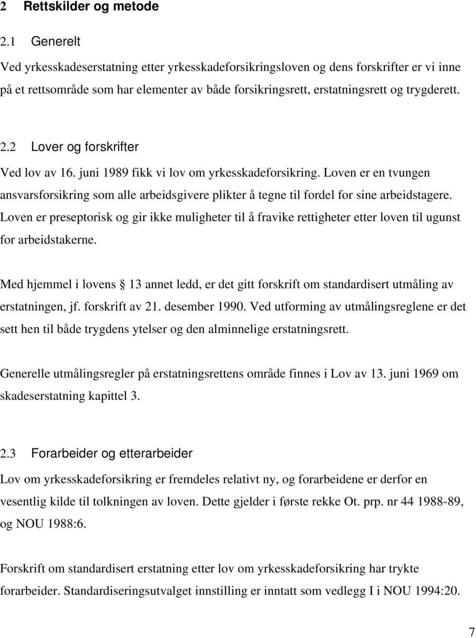 2 Lover og forskrifter Ved lov av 16. juni 1989 fikk vi lov om yrkesskadeforsikring. Loven er en tvungen ansvarsforsikring som alle arbeidsgivere plikter å tegne til fordel for sine arbeidstagere.