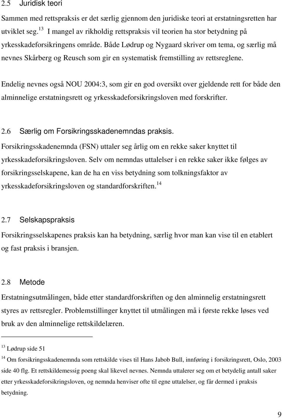 Både Lødrup og Nygaard skriver om tema, og særlig må nevnes Skårberg og Reusch som gir en systematisk fremstilling av rettsreglene.