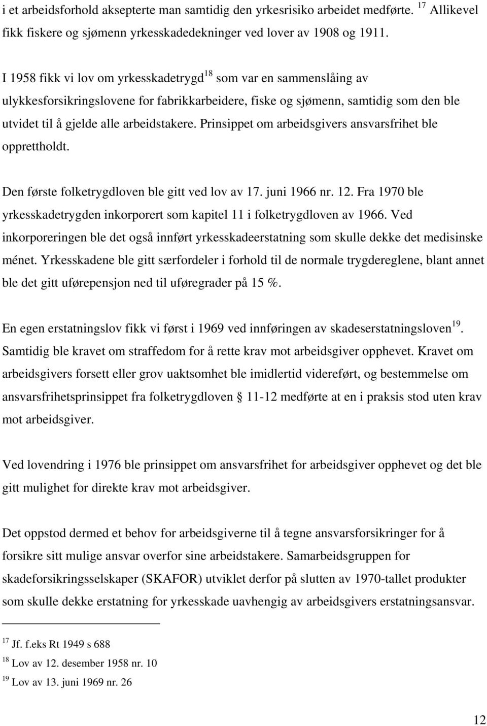 Prinsippet om arbeidsgivers ansvarsfrihet ble opprettholdt. Den første folketrygdloven ble gitt ved lov av 17. juni 1966 nr. 12.