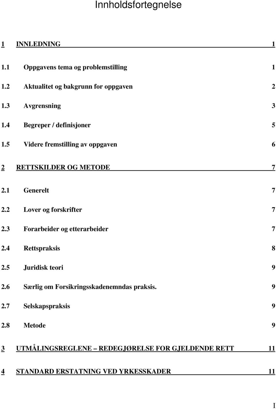 2 Lover og forskrifter 7 2.3 Forarbeider og etterarbeider 7 2.4 Rettspraksis 8 2.5 Juridisk teori 9 2.