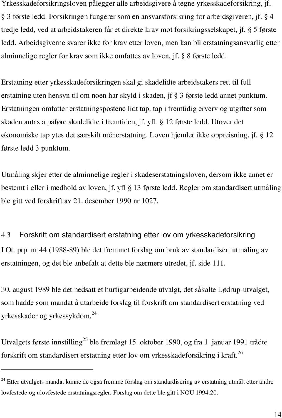 Arbeidsgiverne svarer ikke for krav etter loven, men kan bli erstatningsansvarlig etter alminnelige regler for krav som ikke omfattes av loven, jf. 8 første ledd.