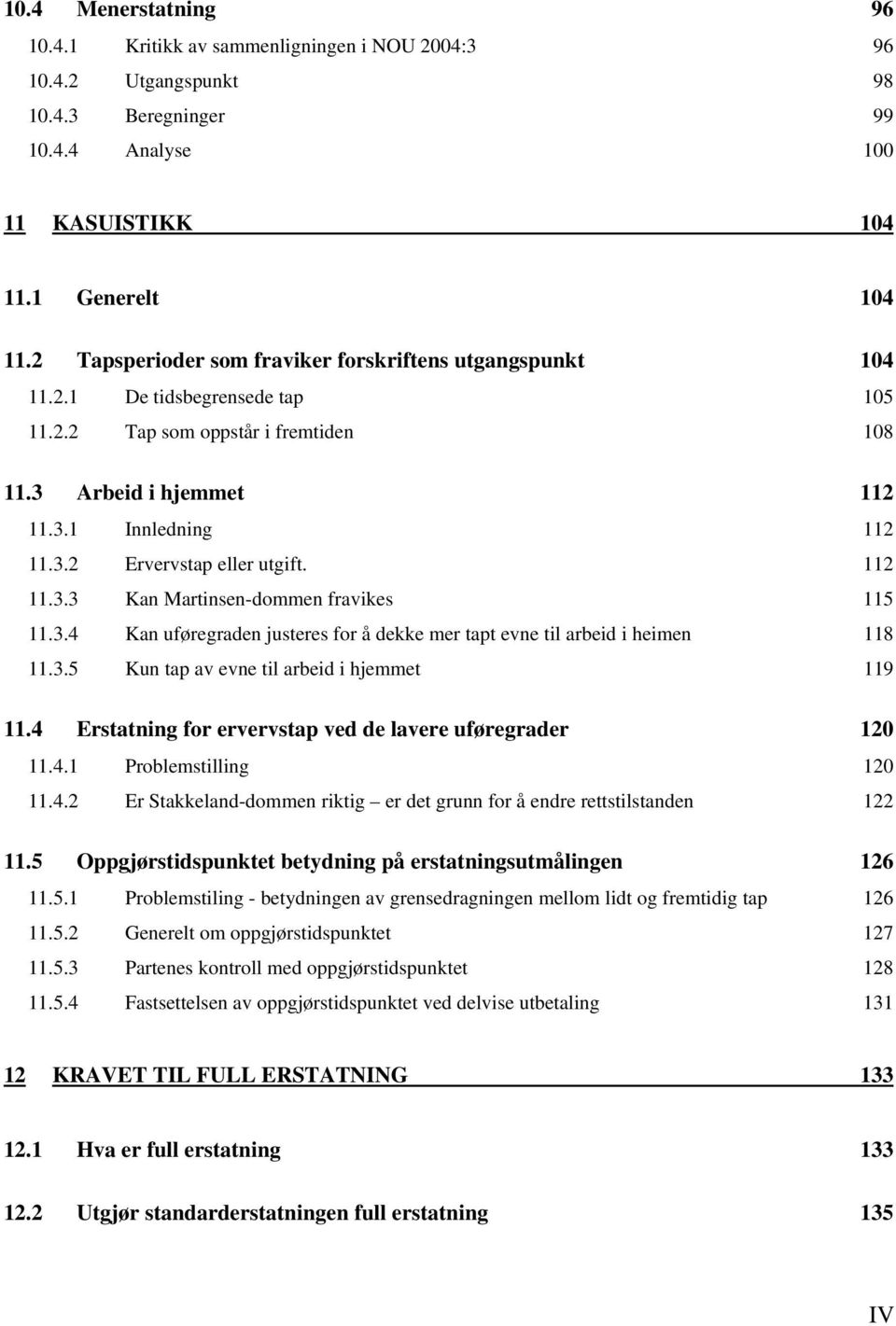 112 11.3.3 Kan Martinsen-dommen fravikes 115 11.3.4 Kan uføregraden justeres for å dekke mer tapt evne til arbeid i heimen 118 11.3.5 Kun tap av evne til arbeid i hjemmet 119 11.