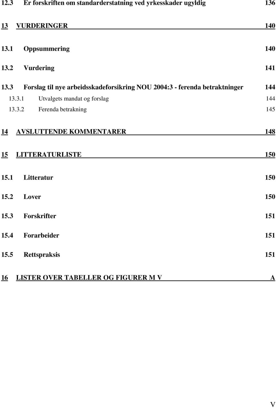 3.2 Ferenda betrakning 145 14 AVSLUTTENDE KOMMENTARER 148 15 LITTERATURLISTE 150 15.1 Litteratur 150 15.2 Lover 150 15.