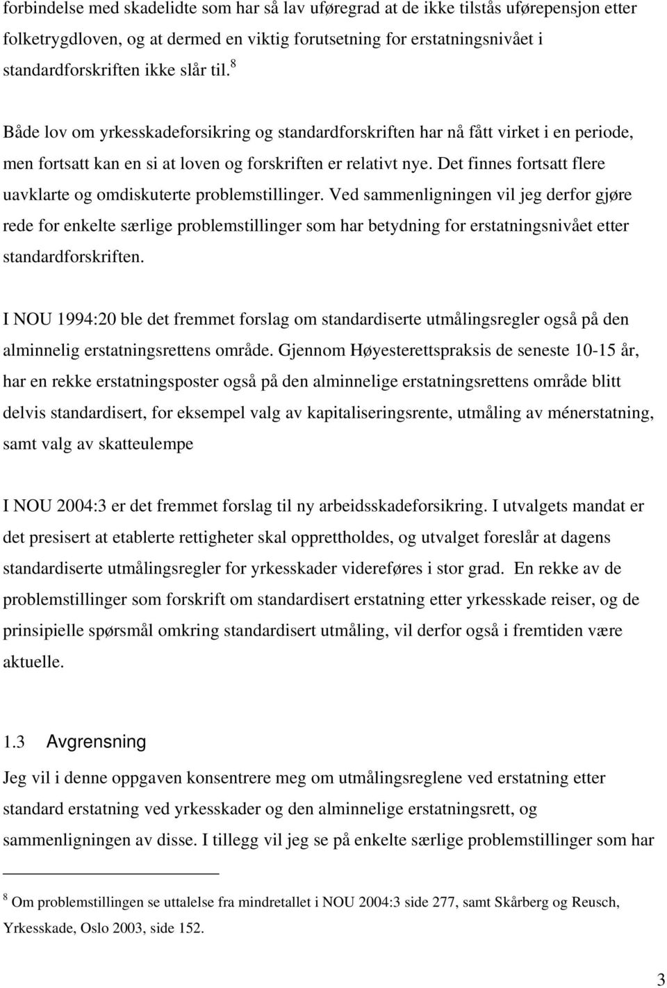 Det finnes fortsatt flere uavklarte og omdiskuterte problemstillinger.