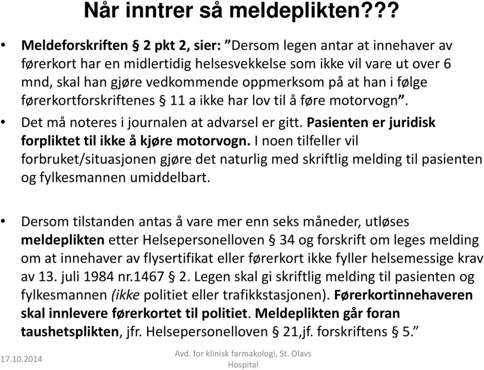 følge førerkortforskriftenes 11 a ikke har lov til å føre motorvogn. Det må noteres i journalen at advarsel er gitt. Pasienten er juridisk forpliktet til ikke å kjøre motorvogn.