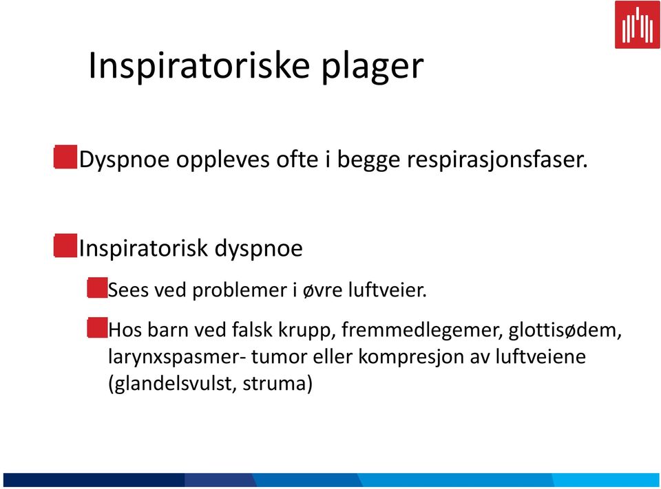 Inspiratorisk dyspnoe Sees ved problemer i øvre luftveier.