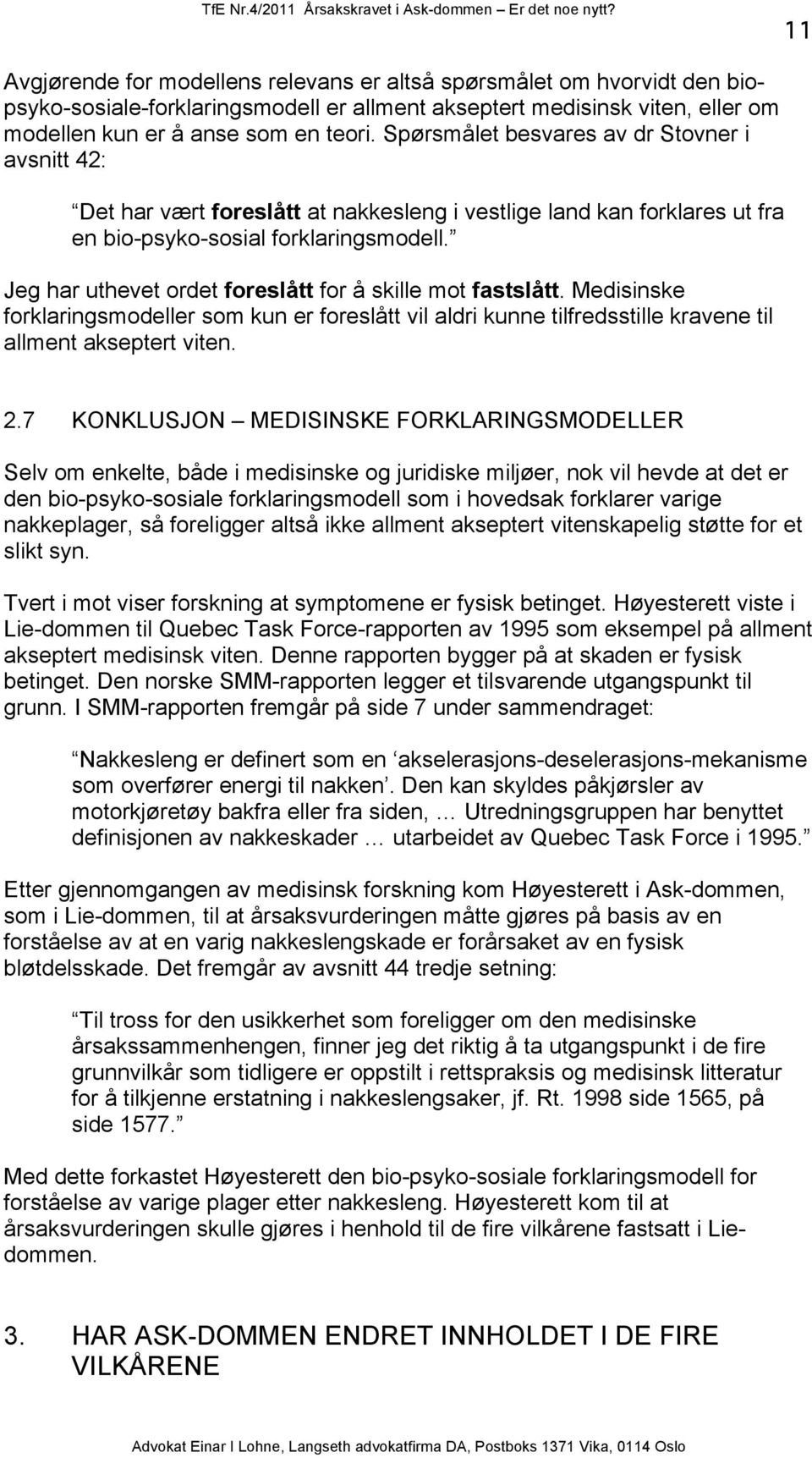 Jeg har uthevet ordet foreslått for å skille mot fastslått. Medisinske forklaringsmodeller som kun er foreslått vil aldri kunne tilfredsstille kravene til allment akseptert viten. 2.