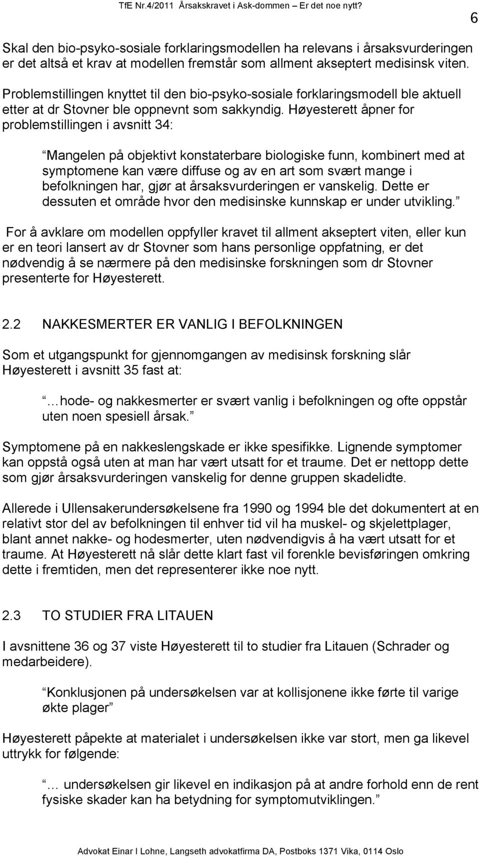 Høyesterett åpner for problemstillingen i avsnitt 34: Mangelen på objektivt konstaterbare biologiske funn, kombinert med at symptomene kan være diffuse og av en art som svært mange i befolkningen