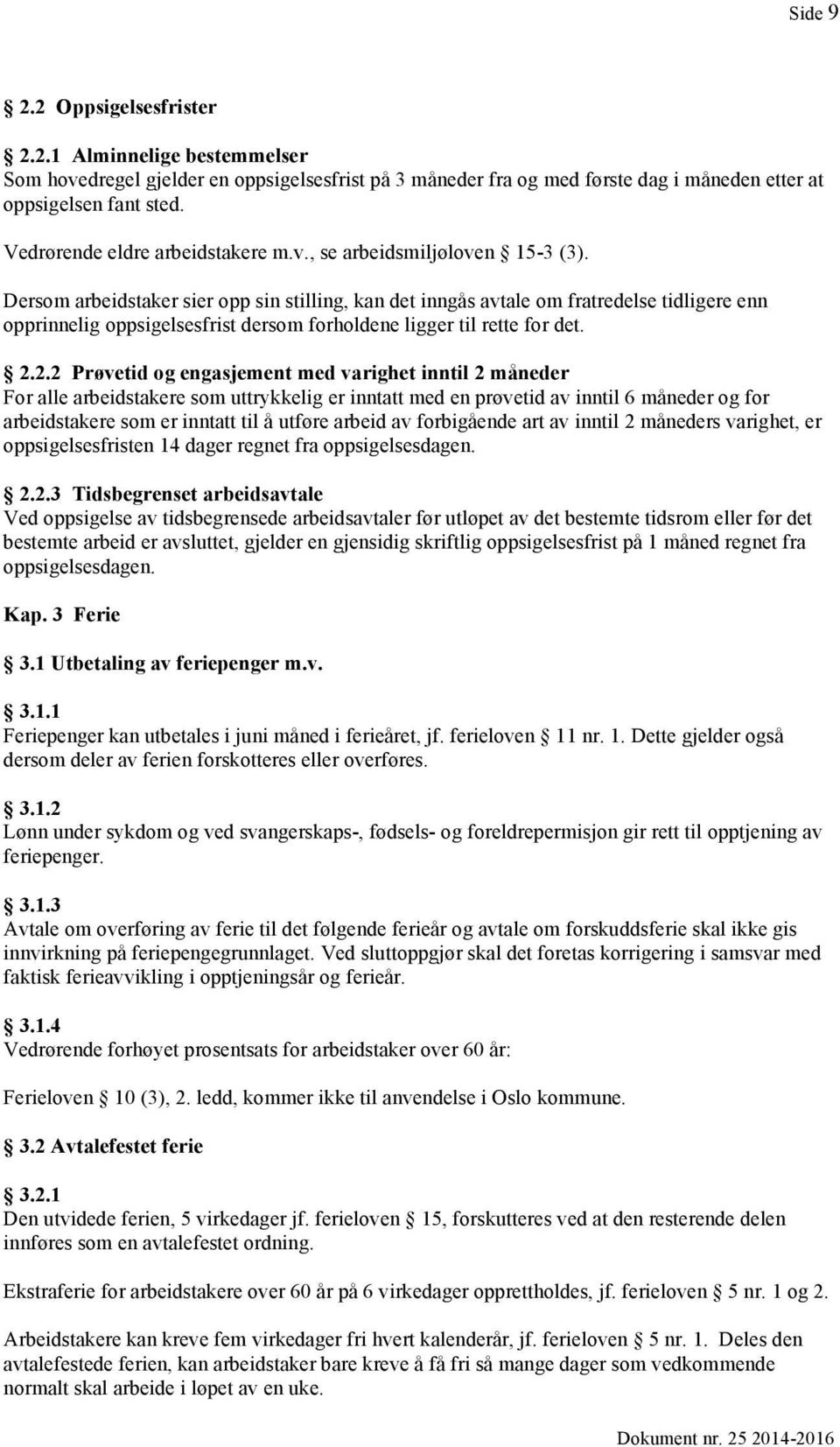 Dersom arbeidstaker sier opp sin stilling, kan det inngås avtale om fratredelse tidligere enn opprinnelig oppsigelsesfrist dersom forholdene ligger til rette for det. 2.