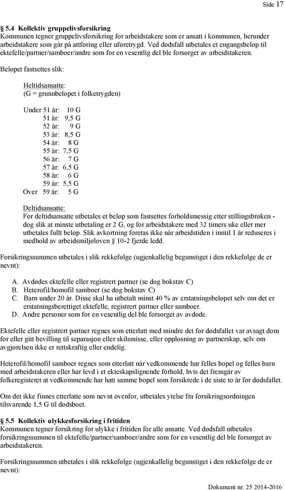 Beløpet fastsettes slik: Heltidsansatte: (G = grunnbeløpet i folketrygden) Under 51 år: 10 G 51 år: 9,5 G 52 år: 9 G 53 år: 8,5 G 54 år: 8 G 55 år: 7,5 G 56 år: 7 G 57 år: 6,5 G 58 år: 6 G 59 år: 5,5