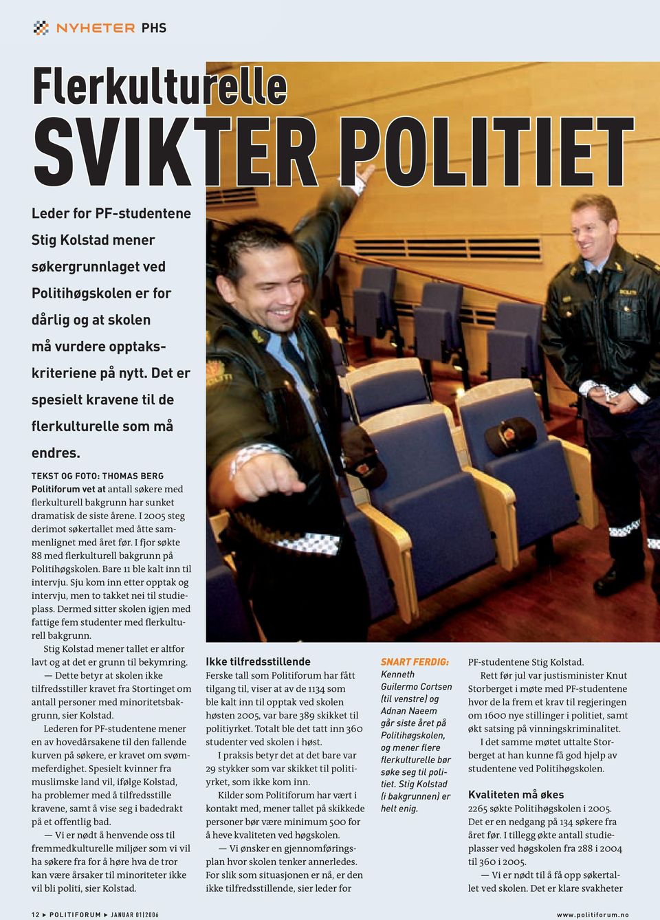 I 2005 steg derimot søkertallet med åtte sammenlignet med året før. I fjor søkte 88 med flerkulturell bakgrunn på Politihøgskolen. Bare 11 ble kalt inn til intervju.