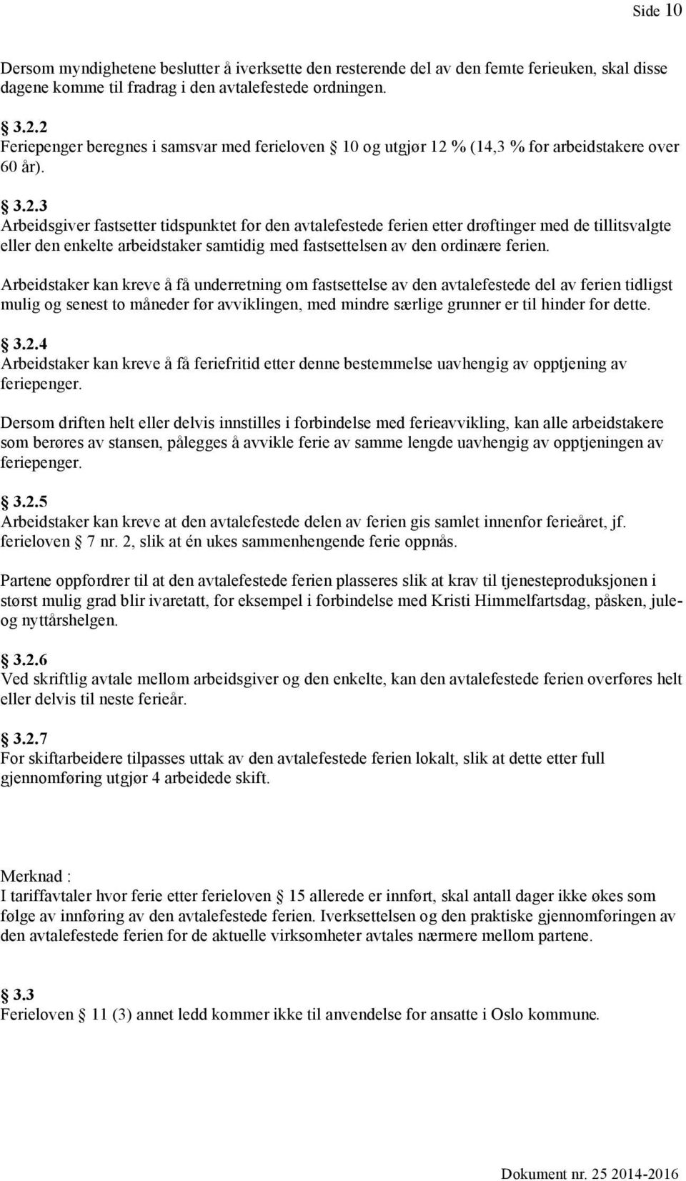 Arbeidstaker kan kreve å få underretning om fastsettelse av den avtalefestede del av ferien tidligst mulig og senest to måneder før avviklingen, med mindre særlige grunner er til hinder for dette. 3.