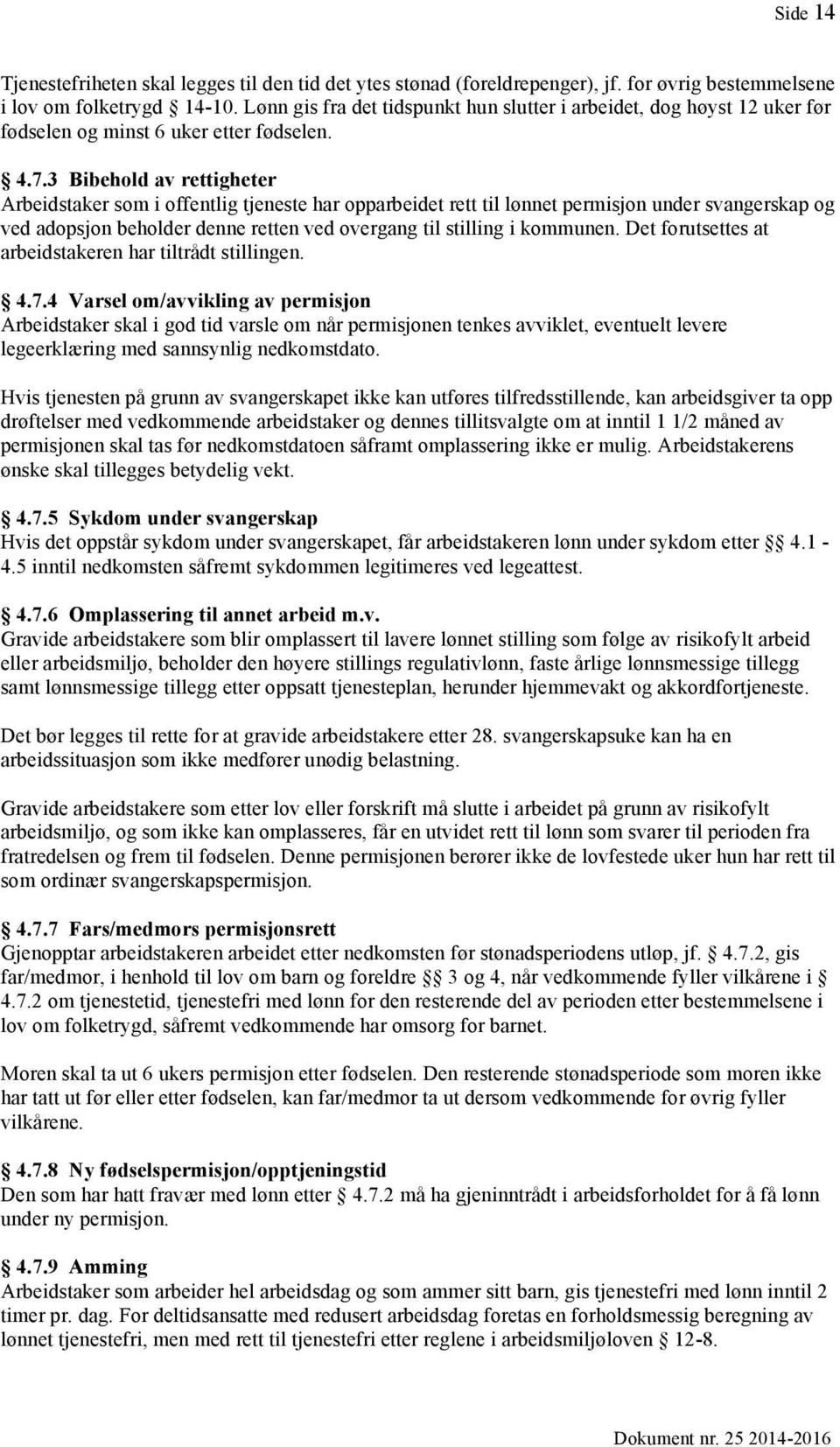 3 Bibehold av rettigheter Arbeidstaker som i offentlig tjeneste har opparbeidet rett til lønnet permisjon under svangerskap og ved adopsjon beholder denne retten ved overgang til stilling i kommunen.