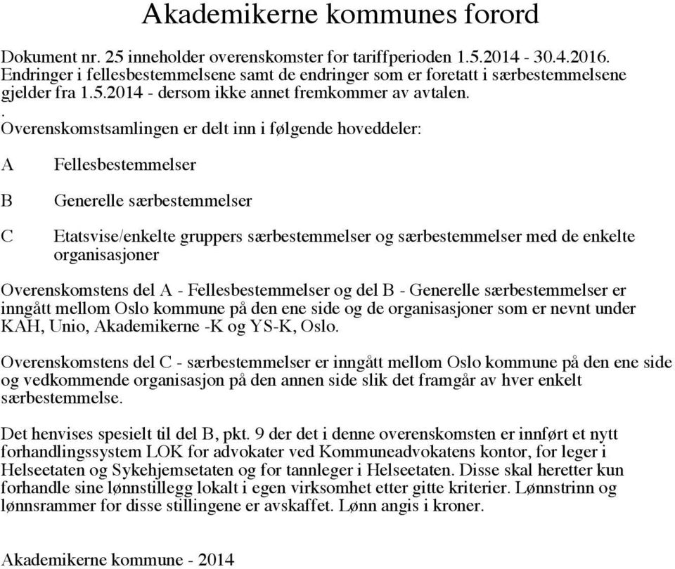 . Overenskomstsamlingen er delt inn i følgende hoveddeler: A B C Fellesbestemmelser Generelle særbestemmelser Etatsvise/enkelte gruppers særbestemmelser og særbestemmelser med de enkelte