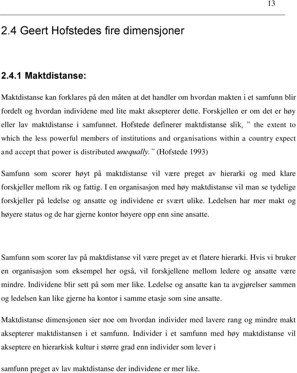 Hofstede definerer maktdistanse slik, the extent to which the less powerful members of institutions and organisations within a country expect and accept that power is distributed unequally.