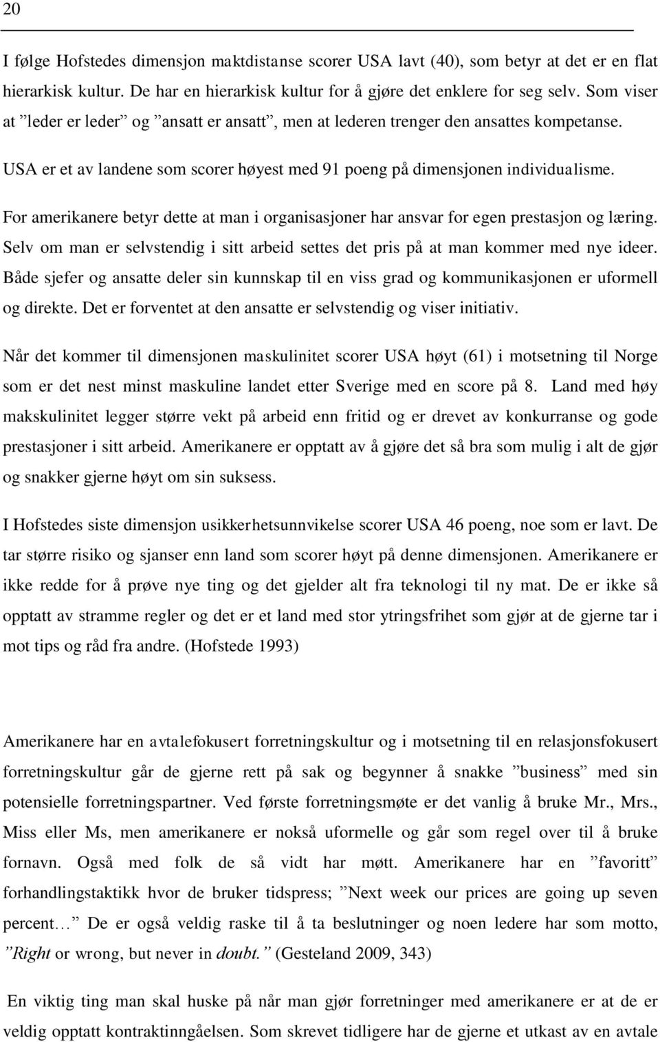 For amerikanere betyr dette at man i organisasjoner har ansvar for egen prestasjon og læring. Selv om man er selvstendig i sitt arbeid settes det pris på at man kommer med nye ideer.