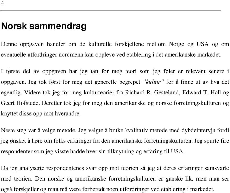 Videre tok jeg for meg kulturteorier fra Richard R. Gesteland, Edward T. Hall og Geert Hofstede.