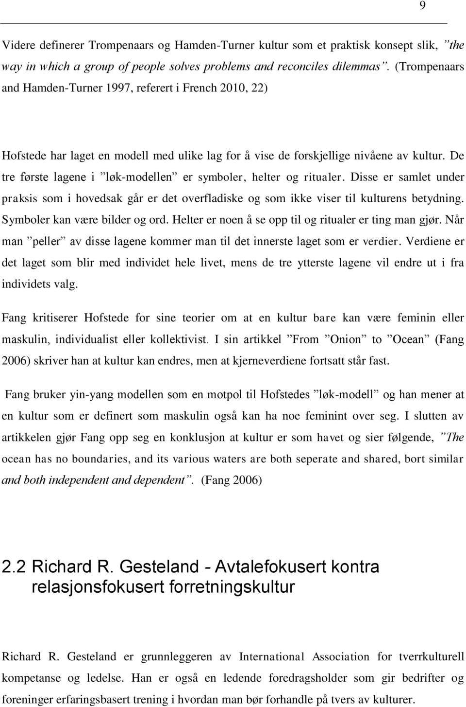 De tre første lagene i løk-modellen er symboler, helter og ritualer. Disse er samlet under praksis som i hovedsak går er det overfladiske og som ikke viser til kulturens betydning.