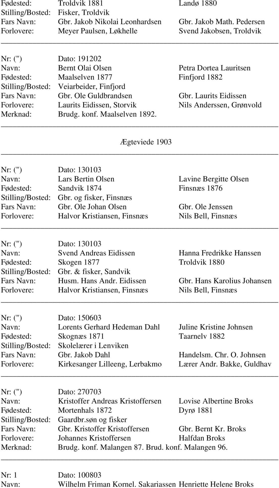 Laurits Eidissen Laurits Eidissen, Storvik Nils Anderssen, Grønvold Brudg. konf. Maalselven 1892. Ægteviede 1903 (") 130103 Lars Bertin Olsen Lavine Bergitte Olsen Sandvik 1874 Finsnæs 1876 Gbr.