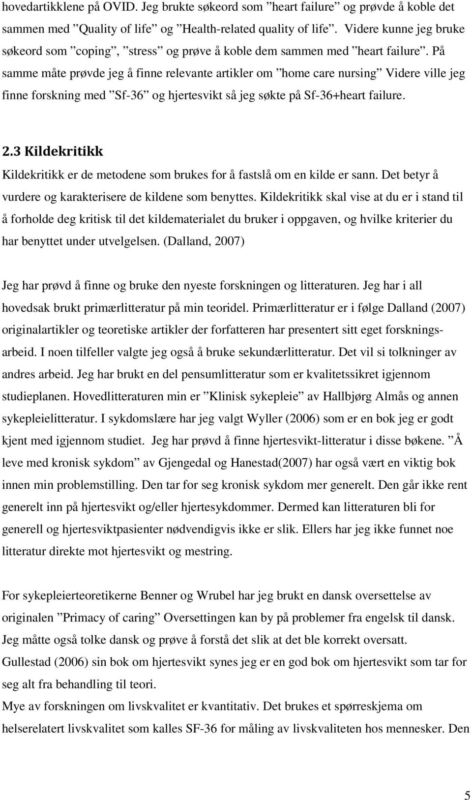 På samme måte prøvde jeg å finne relevante artikler om home care nursing Videre ville jeg finne forskning med Sf-36 og hjertesvikt så jeg søkte på Sf-36+heart failure. 2.